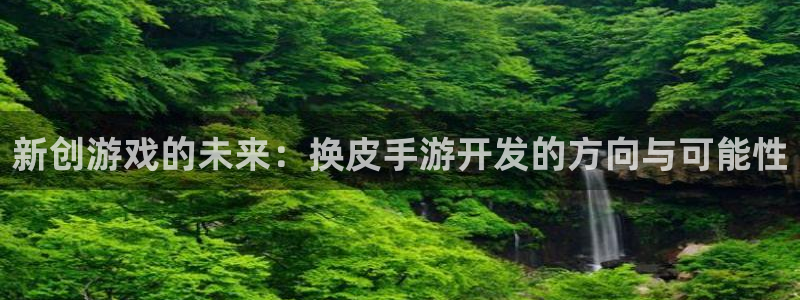 恩佐娱乐1：新创游戏的未来：换皮手游开发的方向与可能性